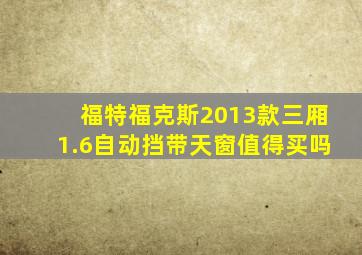 福特福克斯2013款三厢1.6自动挡带天窗值得买吗