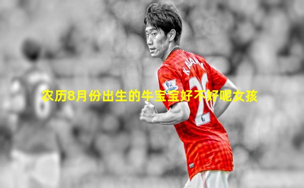 农历8月份出生的牛宝宝好不好呢女孩